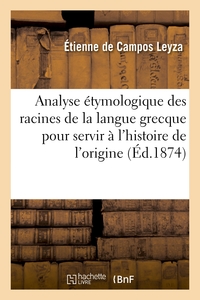 ANALYSE ETYMOLOGIQUE DES RACINES DE LA LANGUE GRECQUE POUR SERVIR A L'HISTOIRE DE L'ORIGINE - ET FOR