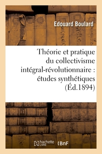 THEORIE ET PRATIQUE DU COLLECTIVISME INTEGRAL-REVOLUTIONNAIRE : ETUDES SYNTHETIQUES - SUR UNE ORGANI
