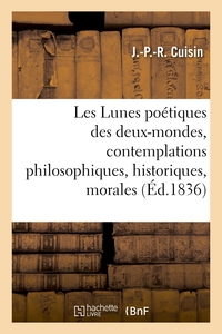 LES LUNES POETIQUES DES DEUX-MONDES, CONTEMPLATIONS PHILOSOPHIQUES, HISTORIQUES, MORALES - ET RELIGI