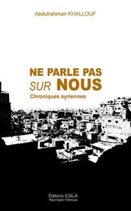 Ne parle pas sur nous. Chroniques syriennes