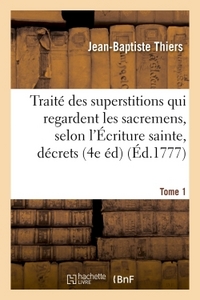 TRAITE DES SUPERSTITIONS QUI REGARDENT LES SACREMENS, SELON L'ECRITURE SAINTE, LES DECRETS TOME 1