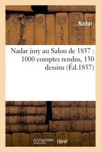 NADAR JURY AU SALON DE 1857  1000 COMPTES RENDUS, 150 DESSINS