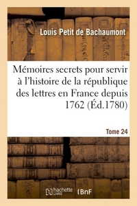 MEMOIRES SECRETS POUR SERVIR A L'HISTOIRE DE LA REPUBLIQUE DES LETTRES EN FRANCE DEPUIS 1762 TOME 24