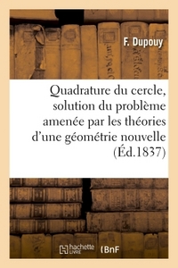 QUADRATURE DU CERCLE, SOLUTION DU PROBLEME AMENEE PAR LES THEORIES D'UNE GEOMETRIE NOUVELLE