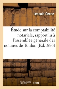 ETUDE SUR LA COMPTABILITE NOTARIALE, RAPPORT LU A L'ASSEMBLEE GENERALE DES NOTAIRES DE TOULON VAR