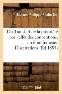 DU TRANSFERT DE LA PROPRIETE PAR L'EFFET DES CONVENTIONS, EN DROIT FRANCAIS. DISSERTATIONS