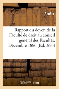 RAPPORT DU DOYEN DE LA FACULTE DE DROIT AU CONSEIL GENERAL DES FACULTES. DECEMBRE 1886