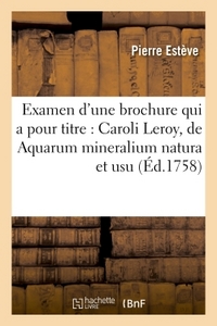 EXAMEN D'UNE BROCHURE QUI A POUR TITRE : CAROLI LEROY, DE AQUARUM MINERALIUM NATURA ET USU