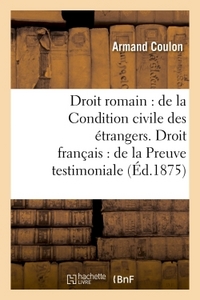 DROIT ROMAIN : DE LA CONDITION CIVILE DES ETRANGERS. DROIT FRANCAIS : DE LA PREUVE TESTIMONIALE