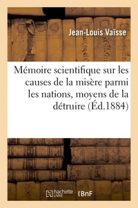 MEMOIRE SCIENTIFIQUE SUR LES CAUSES CERTAINES DE LA MISERE PARMI LES NATIONS, MOYENS DE LA DETRUIRE