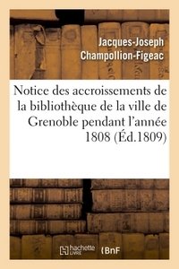 NOTICE DES ACCROISSEMENTS DE LA BIBLIOTHEQUE DE LA VILLE DE GRENOBLE PENDANT L'ANNEE 1808