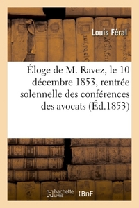 ELOGE DE M. RAVEZ, PRONONCE, LE 10 DECEMBRE 1853 A LA RENTREE SOLENNELLE DES CONFERENCES DES AVOCATS