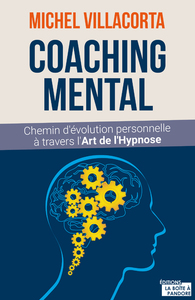 LE COACHING MENTAL - CHEMIN D'EVOLUTION PERSONNELLE A TRAVERS L'ART DE L'HYPNOSE