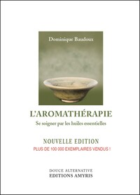 L'AROMATHERAPIE - SE SOIGNER PAR LES HUILES ESSENTIELLES