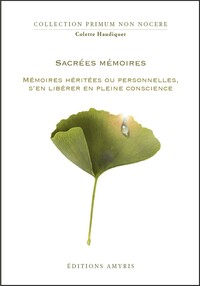SACREES MEMOIRES : MEMOIRES HERITEES OU PERSONNELLES, S'EN LIBERER EN PLEINE CONSCIENCE