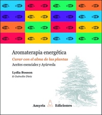 Aromaterapia energética : Curar con el alma de las plantas