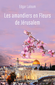 LES AMANDIERS EN FLEURS DE JERUSALEM