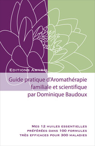 GUIDE PRATIQUE D'AROMATHERAPIE FAMILIALE ET SCIENTIFIQUE - MES 12 HUILES ESSENTIELLES PREFEREES DANS
