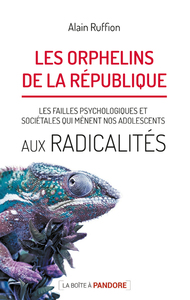 LES ORPHELINS DE LA REPUBLIQUE, LES FAILLES QUI MENENT NOS ADOLESCENTS AUX RADICALITES