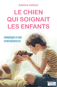 LE CHIEN QUI SOIGNAIT LES ENFANTS - CHRONIQUES D'UNE CYNOTHERAPEUTE