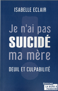 JE N'AI PAS SUICIDE MA MERE : DEUIL ET CULPABILITE