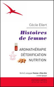HISTOIRES DE FEMME - AROMATHERAPIE, DETOXIFICATION, NUTRITION. DE A A Z, CONJUGUER FEMME ET BIEN-ETR