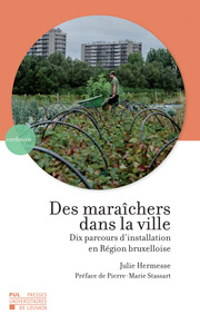 DES MARAICHERS DANS LA VILLE - DIX PARCOURS D'INSTALLATION EN REGION BRUXELLOISE