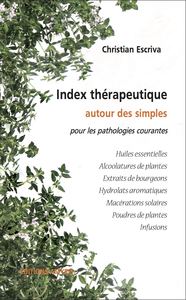 INDEX THERAPEUTIQUE AUTOUR DES SIMPLES POUR LES PATHOLOGIES COURANTES - HUILES ESSENTIELLES, ALCOOLA