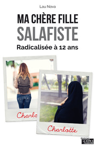 MA CHERE FILLE SALAFISTE - RADICALISEE A 12 ANS