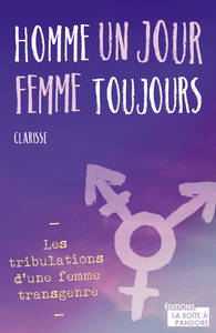 HOMME UN JOUR, FEMME TOUJOURS - LES TRIBULATIONS D'UNE FEMME TRANSGENRE