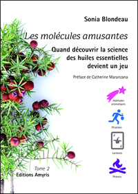 LES MOLECULES AMUSANTES - TOME 2 : QUAND DECOUVRIR LA SCIENCE DES HUILES ESSENTIELLES DEVIENT UN JEU