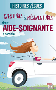 AVENTURES & MESAVENTURES D'UNE AIDE-SOIGNANTE A DOMICILE