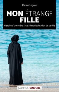 MON ETRANGE FILLE - HISTOIRE D'UNE MERE FACE A LA RADICALISATION DE SA FILLE