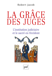 LA GRACE DES JUGES - L'INSTITUTION JUDICIAIRE ET LE SACRE EN OCCIDENT