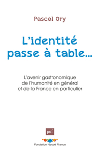 L'IDENTITE PASSE A TABLE... - L'AVENIR GASTRONOMIQUE DE L'HUMANITE EN GENERAL ET DE LA FRANCE EN PAR