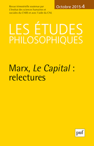 ETUDES PHILOSOPHIQUES 2015, N 4 - MARX, LE CAPITAL : RELECTURES