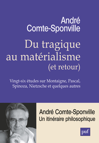 DU TRAGIQUE AU MATERIALISME (ET RETOUR) - VINGT-SIX ETUDES SUR MONTAIGNE, PASCAL, SPINOZA, NIETZSCHE