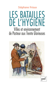 LES BATAILLES DE L'HYGIENE - VILLES ET ENVIRONNEMENT DE PASTEUR AUX TRENTE GLORIEUSES