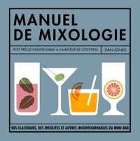 PETIT MANUEL DE MIXOLOGIE - LA BIBLE DES COCKTAILS POUR BUVEURS INVETERES