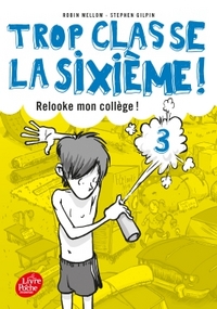 TROP CLASSE LA SIXIEME - TROP CLASSE LA 6E - TOME 3 - RELOOKE MON COLLEGE !