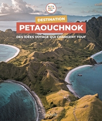 DESTINATION PETAOUCHNOK - DES IDEES VOYAGE QUI CHANGENT TOUT