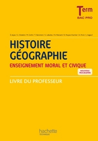 Histoire - Géographie - Enseignement moral et civique - Term Bac Pro - Livre professeur - Ed. 2016