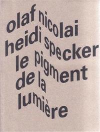 Olaf Nicolai, Heidi Specker Le pigment de la lumiere /franCais