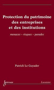 Protection du patrimoine des entreprises et des institutions - menaces, risques, parades