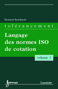TOLERANCEMENT - VOLUME 1 : LANGAGE DES NORMES ISO DE COTATION