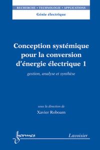 CONCEPTION SYSTEMIQUE POUR LA CONVERSION D'ENERGIE ELECTRIQUE 1 - GESTION, ANALYSE ET SYNTHESE