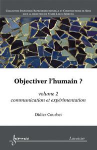 OBJECTIVER L'HUMAIN ? VOLUME 2 - COMMUNICATION ET EXPERIMENTATION