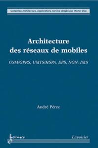ARCHITECTURE DES RESEAUX DE MOBILES : GSM/GPRS, UMTS/HSPA, EPS, NGN, IMS