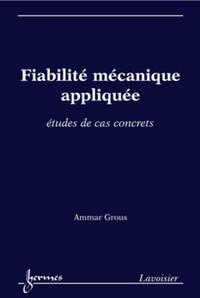 FIABILITE MECANIQUE APPLIQUEE. - ETUDES DE CAS CONCRETS