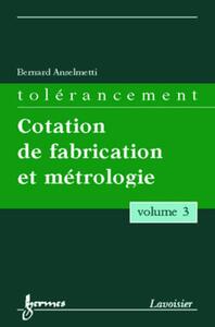 TOLERANCEMENT - VOLUME 3 : COTATION DE FABRICATION ET METROLOGIE